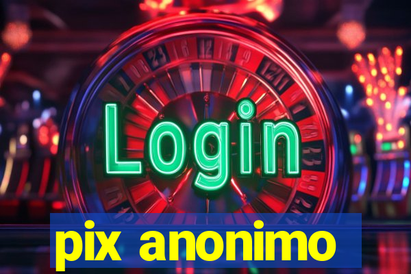 pix anonimo